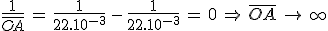 3$\frac{1}{\bar{OA}}\,=\,\frac{1}{22.10^{-3}}\,-\,\frac{1}{22.10^{-3}}\,=\,0\,\Rightarrow\,\bar{OA}\,\rightarrow\,\infty